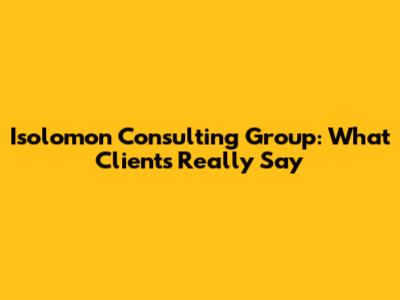 Isolomon Consulting Group: What Clients Really Say