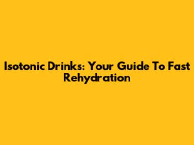 Isotonic Drinks: Your Guide To Fast Rehydration