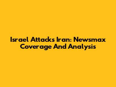 Israel Attacks Iran: Newsmax Coverage And Analysis