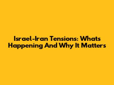 Israel-Iran Tensions: What's Happening And Why It Matters