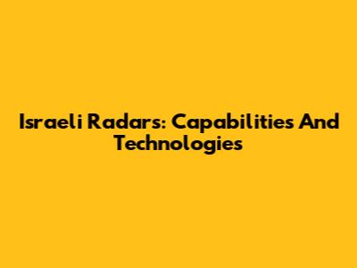 Israeli Radars: Capabilities And Technologies