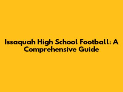 Issaquah High School Football: A Comprehensive Guide