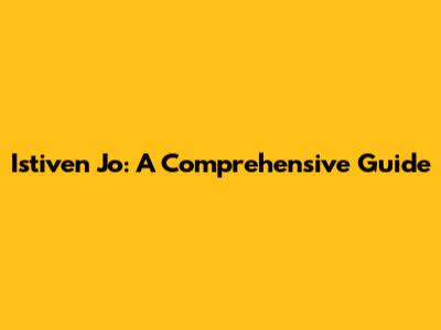 Istiven Jo: A Comprehensive Guide