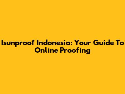 Isunproof Indonesia: Your Guide To Online Proofing
