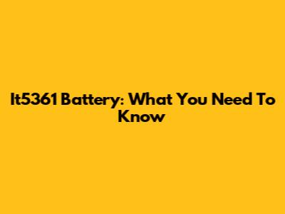 It5361 Battery: What You Need To Know