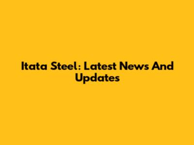 Itata Steel: Latest News And Updates