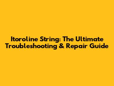 Itoroline String: The Ultimate Troubleshooting & Repair Guide