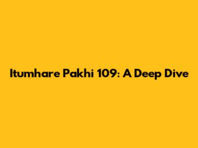 Itumhare Pakhi 109: A Deep Dive
