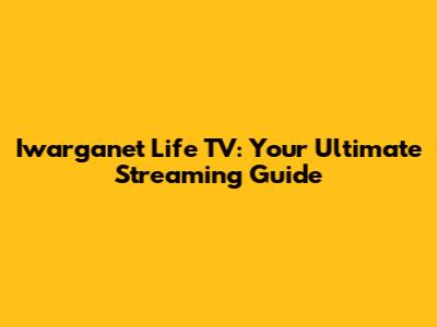 Iwarganet Life TV: Your Ultimate Streaming Guide