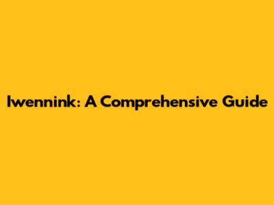 Iwennink: A Comprehensive Guide