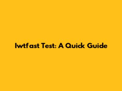 Iwtfast Test: A Quick Guide