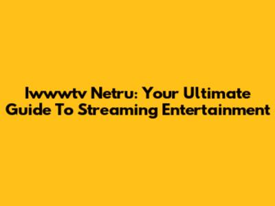 Iwwwtv Netru: Your Ultimate Guide To Streaming Entertainment