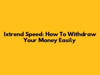 Ixtrend Speed: How To Withdraw Your Money Easily