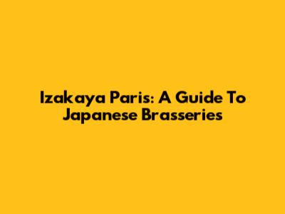 Izakaya Paris: A Guide To Japanese Brasseries