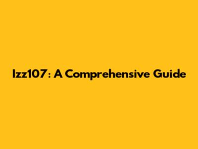 Izz107: A Comprehensive Guide