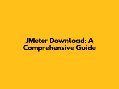 JMeter Download: A Comprehensive Guide