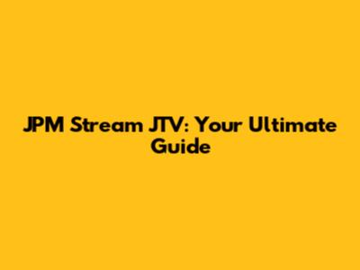 JPM Stream JTV: Your Ultimate Guide