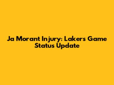 Ja Morant Injury: Lakers Game Status Update