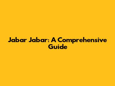 Jabar Jabar: A Comprehensive Guide