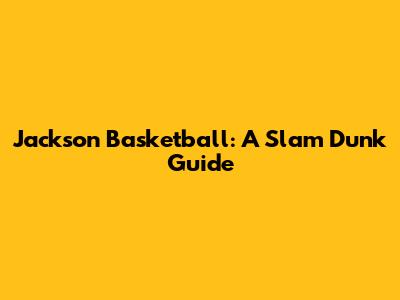 Jackson Basketball: A Slam Dunk Guide