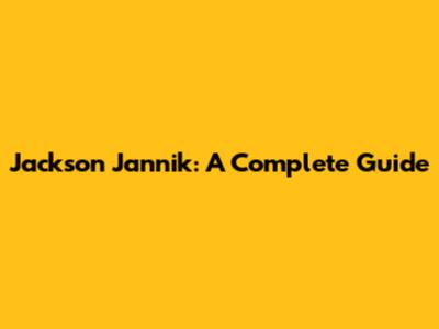 Jackson Jannik: A Complete Guide