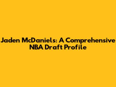 Jaden McDaniels: A Comprehensive NBA Draft Profile