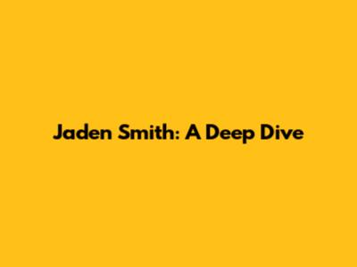 Jaden Smith: A Deep Dive