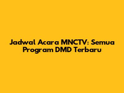 Jadwal Acara MNCTV: Semua Program DMD Terbaru