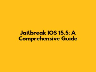 Jailbreak IOS 15.5: A Comprehensive Guide