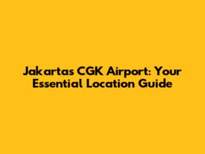 Jakarta's CGK Airport: Your Essential Location Guide