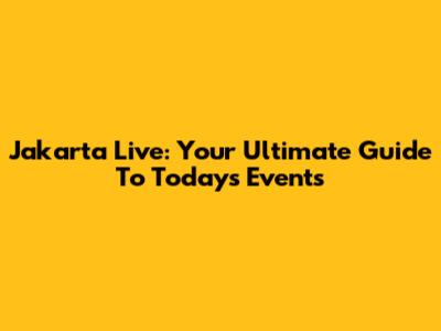 Jakarta Live: Your Ultimate Guide To Today's Events