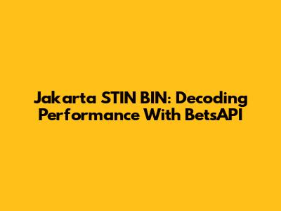 Jakarta STIN BIN: Decoding Performance With BetsAPI