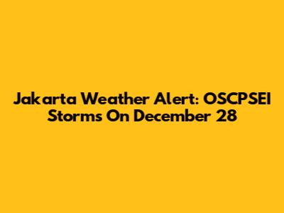 Jakarta Weather Alert: OSCPSEI Storms On December 28