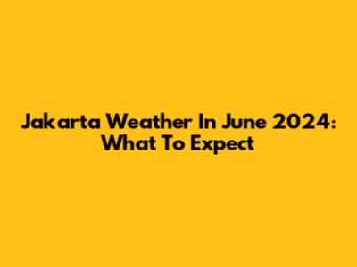 Jakarta Weather In June 2024: What To Expect