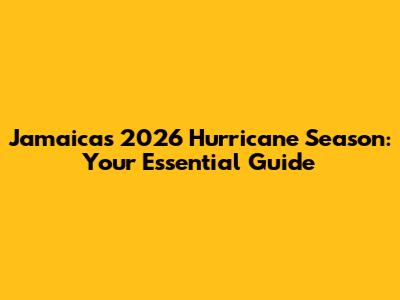 Jamaica's 2026 Hurricane Season: Your Essential Guide