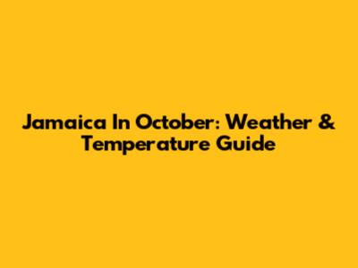 Jamaica In October: Weather & Temperature Guide