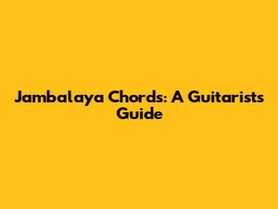 Jambalaya Chords: A Guitarist's Guide