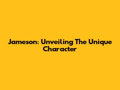 Jameson: Unveiling The Unique Character