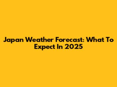Japan Weather Forecast: What To Expect In 2025
