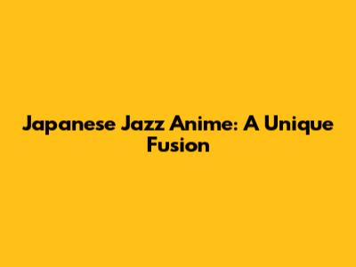 Japanese Jazz Anime: A Unique Fusion