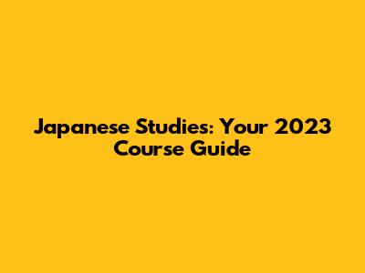 Japanese Studies: Your 2023 Course Guide