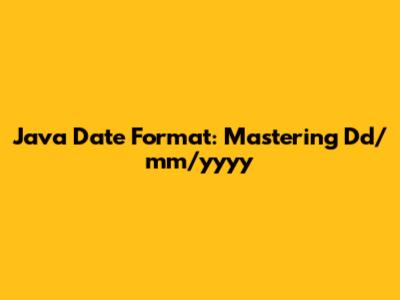 Java Date Format: Mastering Dd/mm/yyyy