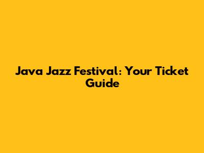 Java Jazz Festival: Your Ticket Guide
