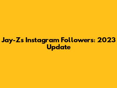 Jay-Z's Instagram Followers: 2023 Update