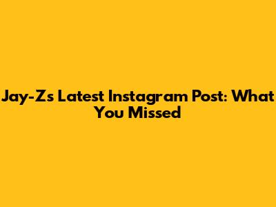 Jay-Z's Latest Instagram Post: What You Missed