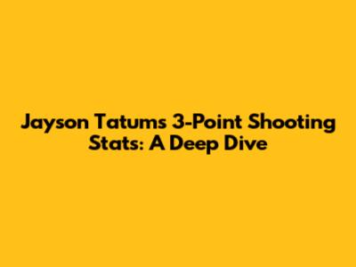 Jayson Tatum's 3-Point Shooting Stats: A Deep Dive