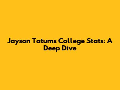 Jayson Tatum's College Stats: A Deep Dive