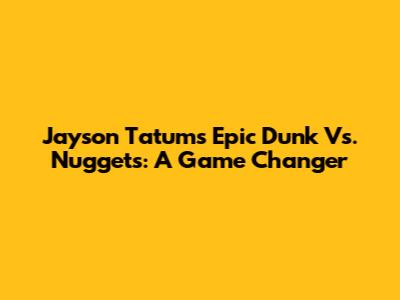 Jayson Tatum's Epic Dunk Vs. Nuggets: A Game Changer