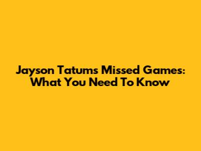 Jayson Tatum's Missed Games: What You Need To Know