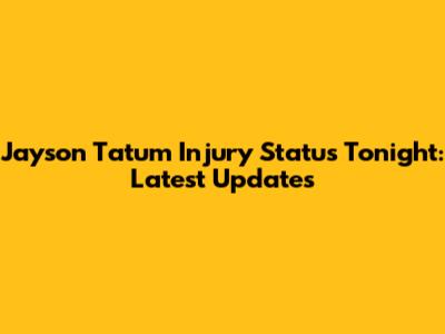 Jayson Tatum Injury Status Tonight: Latest Updates